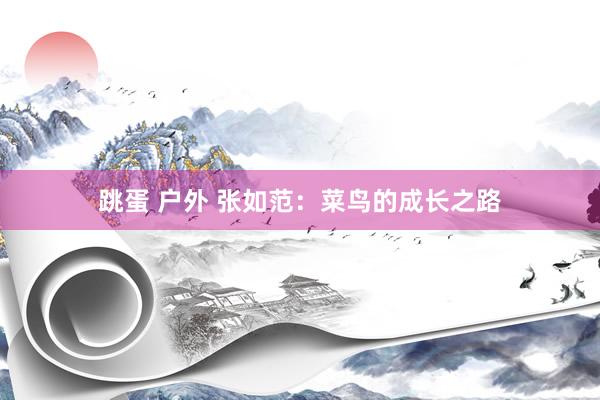 跳蛋 户外 张如范：菜鸟的成长之路